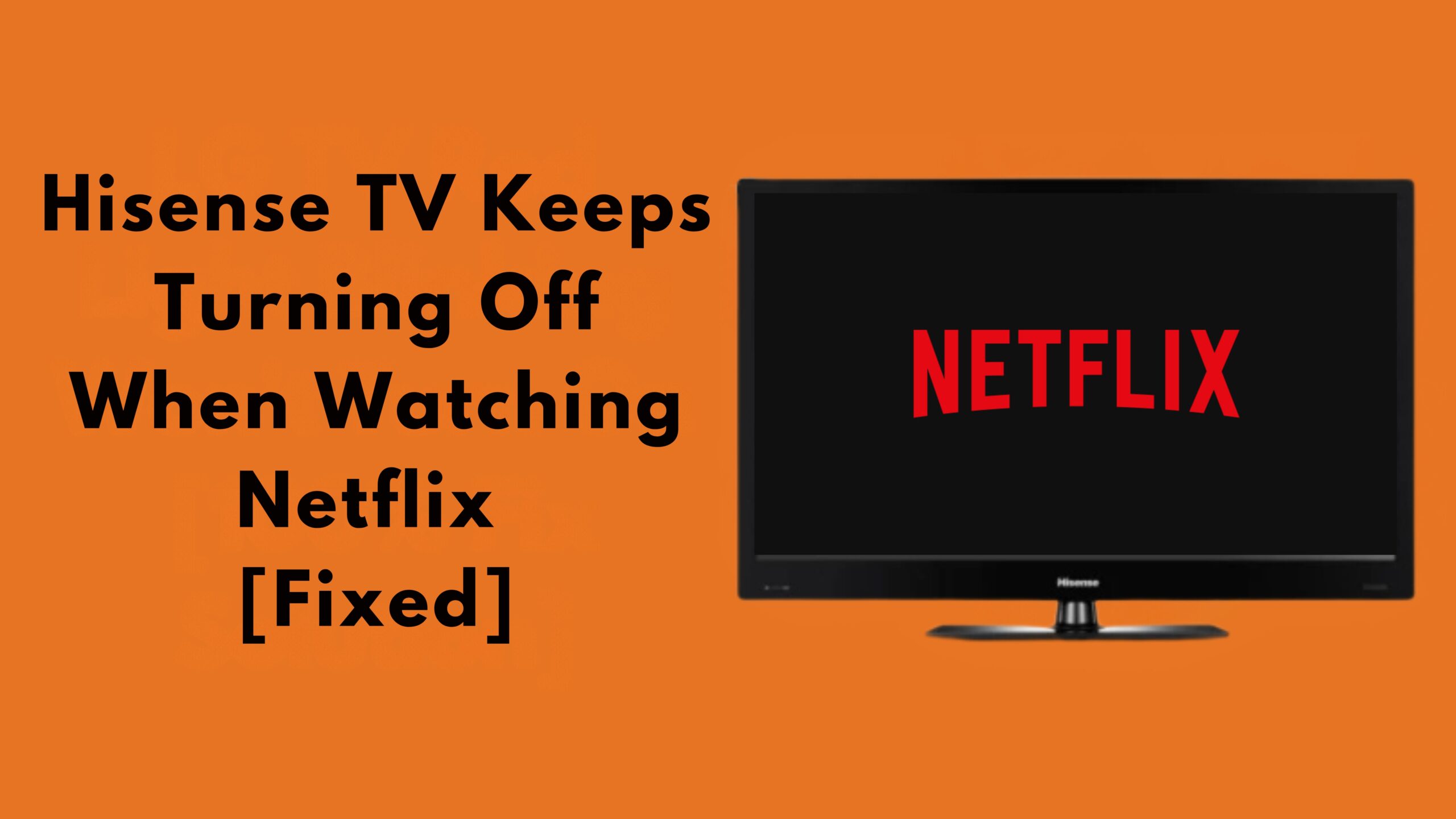 Hisense TV Keeps Turning Off When Watching Netflix [Fixed]