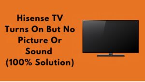 Hisense TV Turns On But No Picture Or Sound (100% Solution)