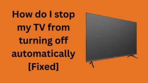 How do I stop my TV from turning off automatically [Fixed]