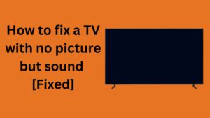 How to fix a TV with no picture but sound [Fixed]