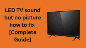 LED TV sound but no picture how to fix [Complete Guide]