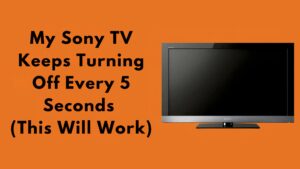 My Sony TV Keeps Turning Off Every 5 Seconds (This Will Work)