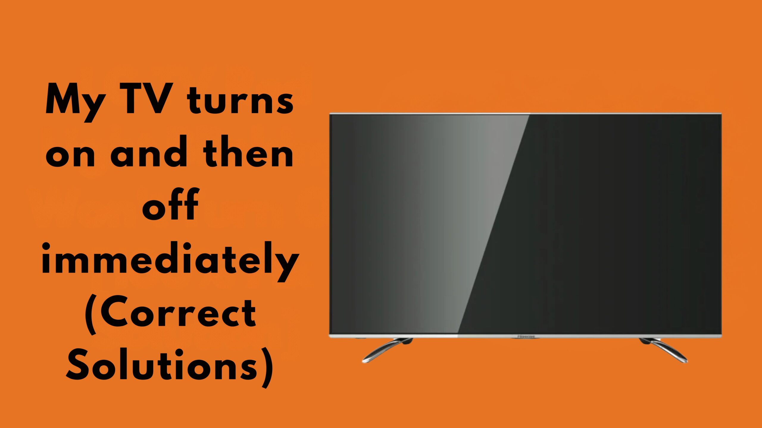 My TV turns on and then off immediately (Correct Solutions)