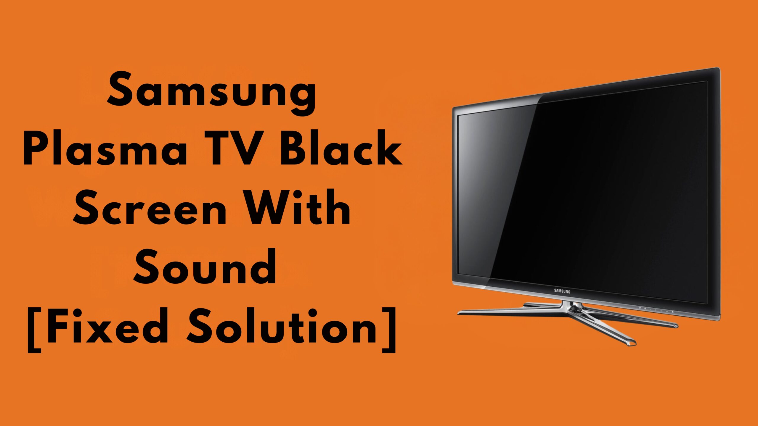 Samsung Plasma TV Black Screen With Sound [Fixed Solution]