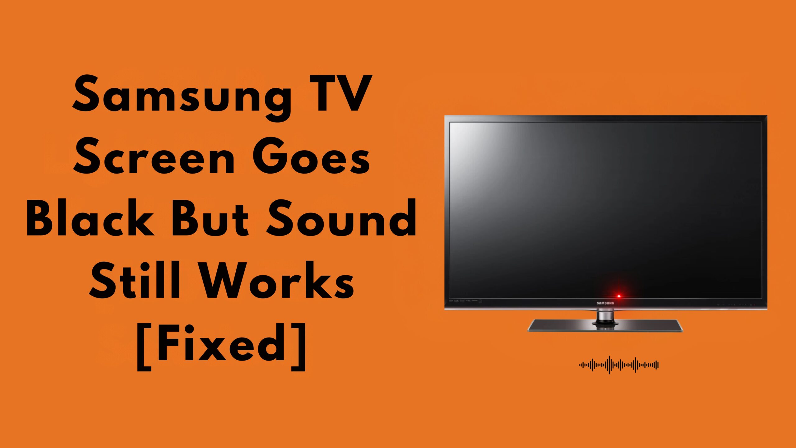 Samsung TV Screen Goes Black But Sound Still Works [Fixed]