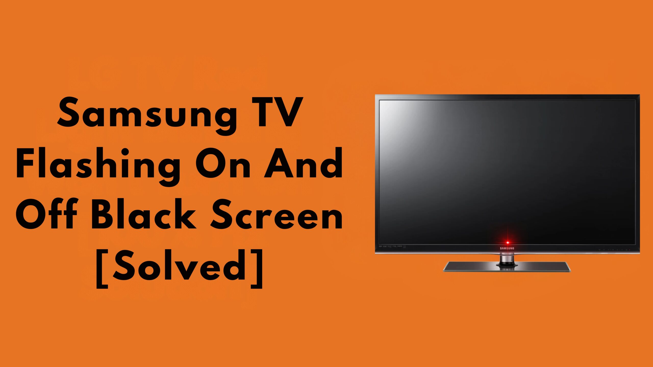 Samsung TV Flashing On And Off Black Screen [Solved]