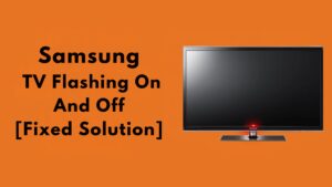 Samsung TV Flashing On And Off [Fixed Solution]