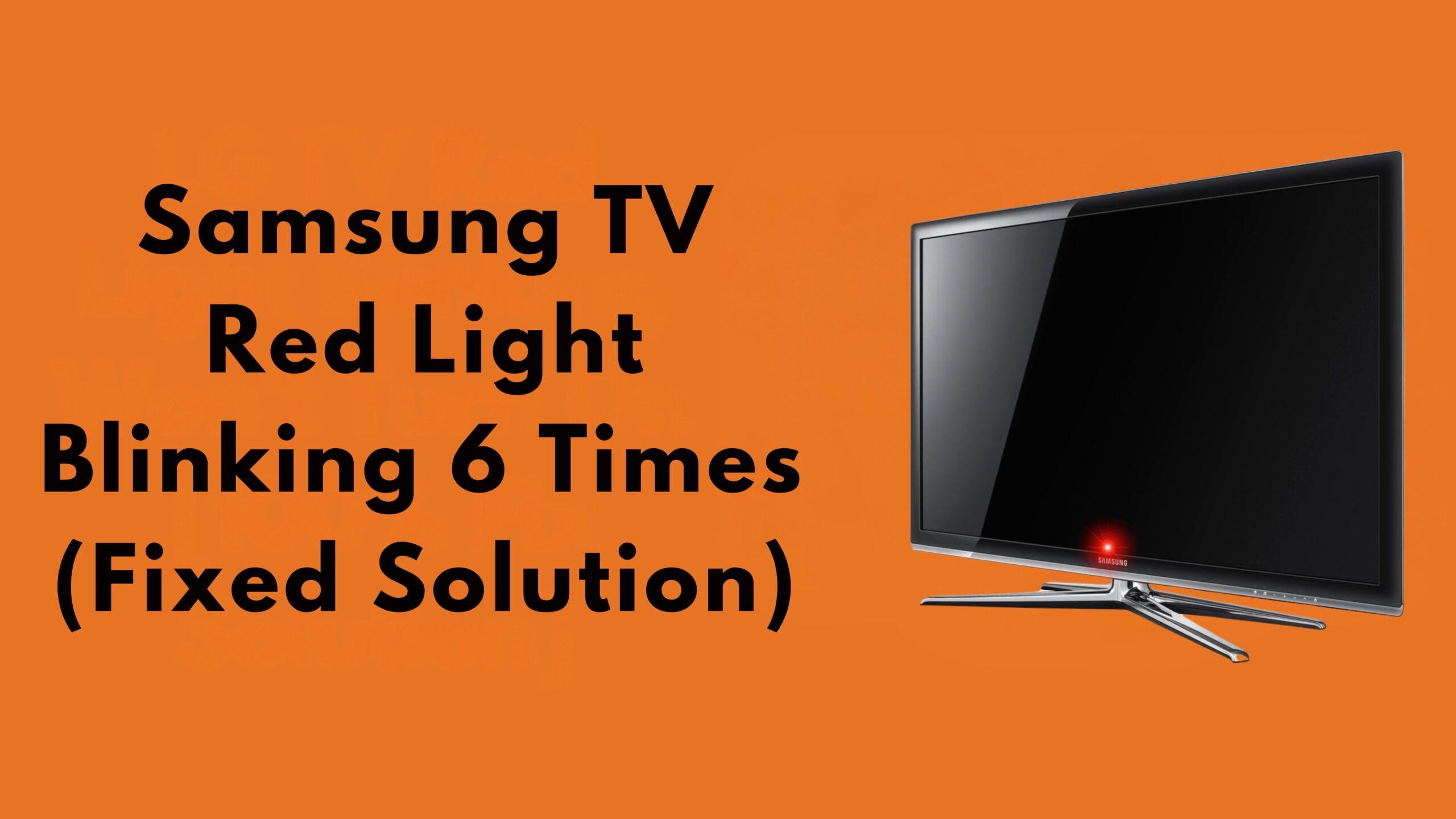 Samsung TV Red Light Blinking 6 Times (Fixed Solution)