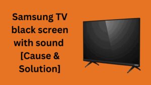 Samsung TV black screen with sound [Cause & Solution]