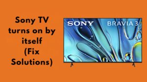 Sony TV turns on by itself (Fix Solutions)