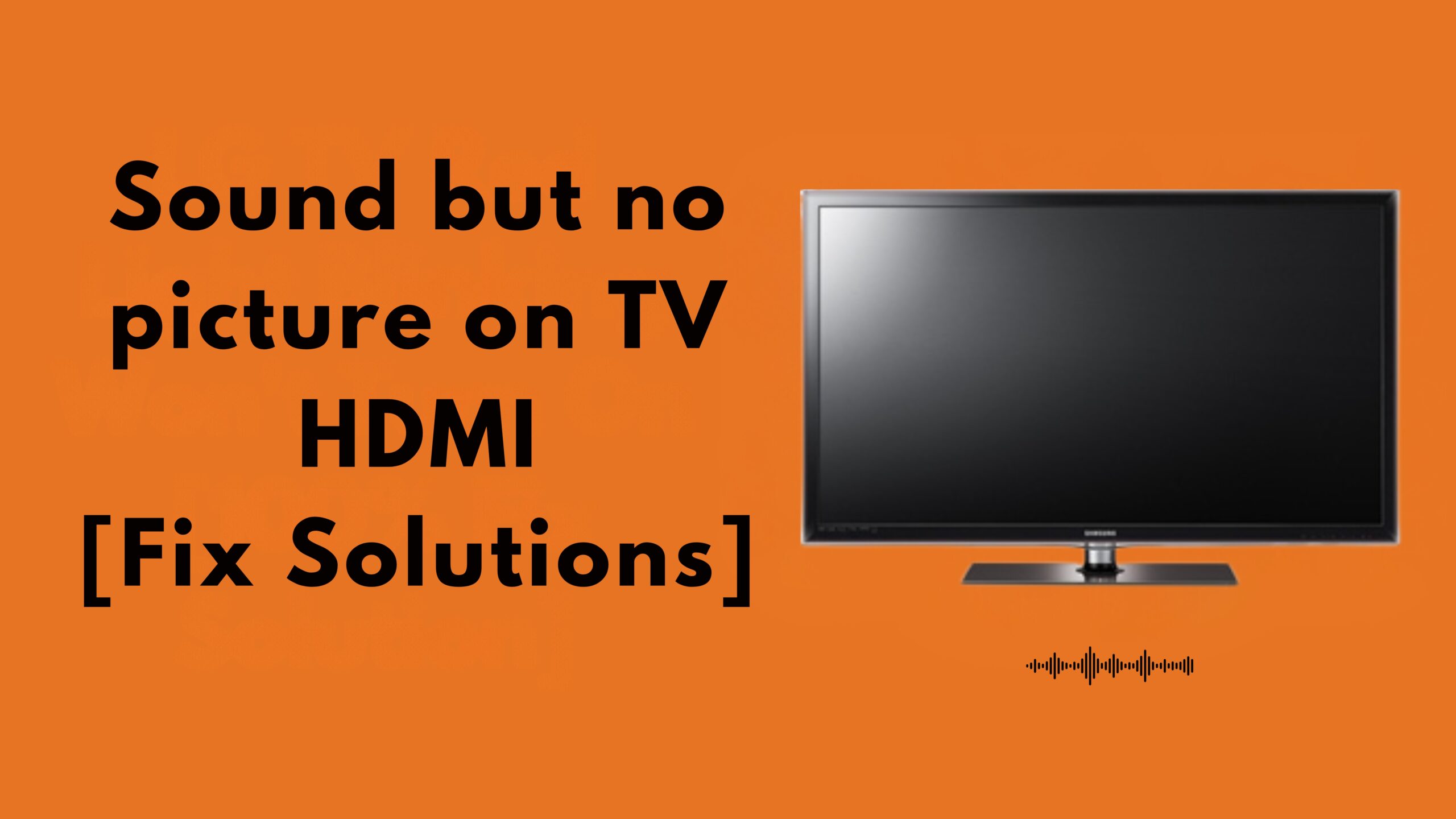 Sound but no picture on TV HDMI [Fix Solutions]