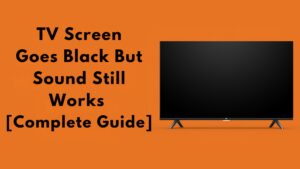 TV Screen Goes Black But Sound Still Works [Complete Guide]