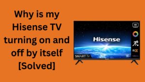 Why is my Hisense TV turning on and off by itself [Solved]