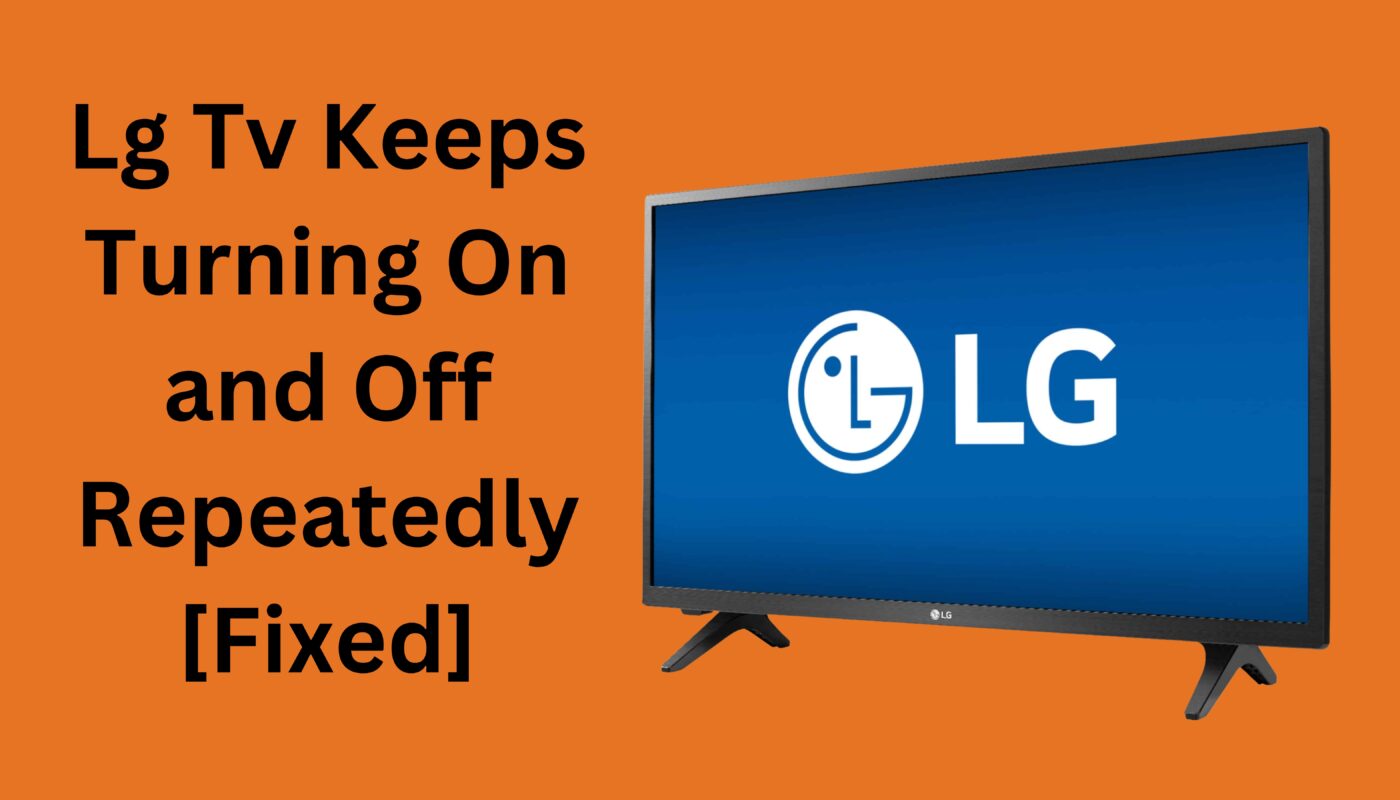 Lg tv Keeps Turning On and Off Repeatedly [Fixed]