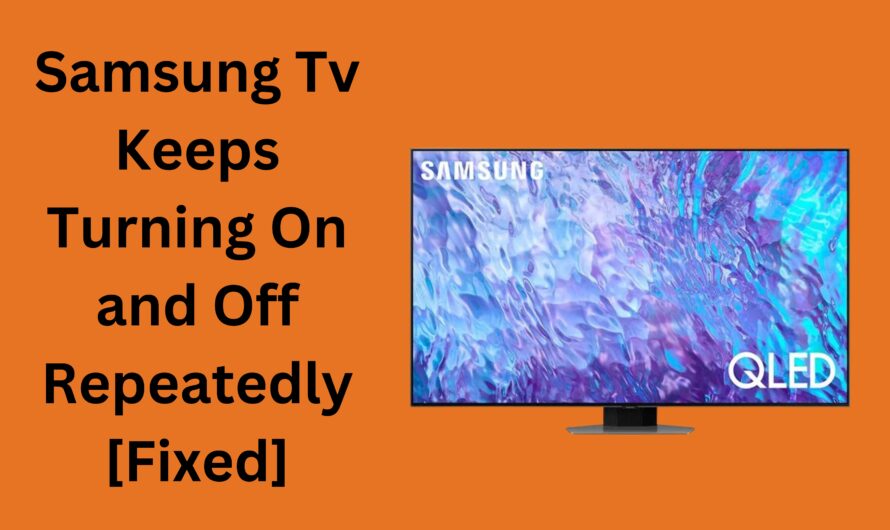 Samsung Tv Keeps Turning On and Off Repeatedly [Fixed]